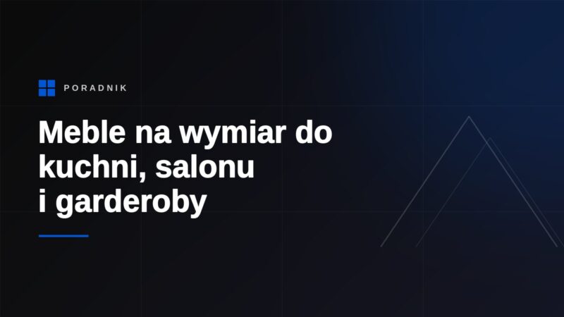 Meble na wymiar do kuchni, salonu i garderoby - jak zaprojektować zabudowę premium