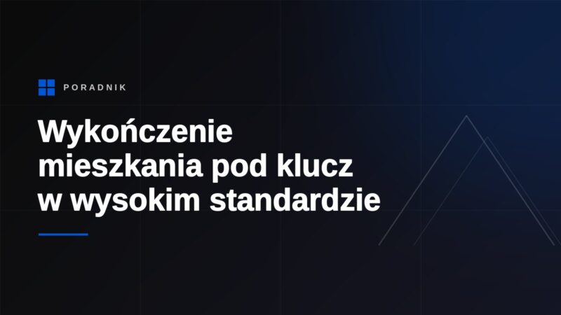 Wykończenie mieszkania pod klucz w wysokim standardzie - jak zaplanować cały proces